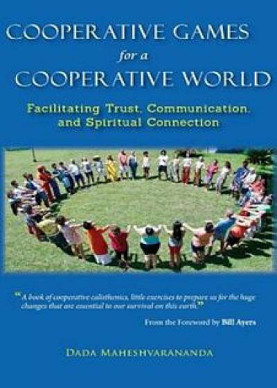 Cooperative Games for a Cooperative World: Facilitating Trust, Communication and Spiritual Connection, Paperback/Dada Maheshvarananda