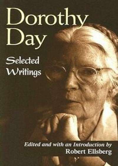 Dorothy Day: Selected Writings; By Little and by Little, Paperback/Robert Ellsberg