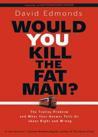 Would You Kill the Fat Man': The Trolley Problem and What Your Answer Tells Us about Right and Wrong, Paperback/David Edmonds