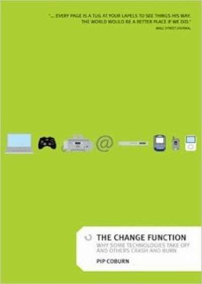 The Change Function: Why Some Technologies Take Off and Others Crash and Burn/Pip Coburn