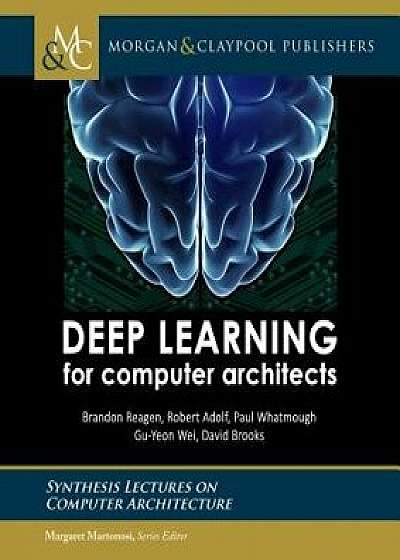 Deep Learning for Computer Architects, Paperback/Brandon Reagen