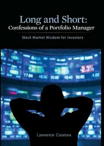 Long and Short: Confessions of a Portfolio Manager: Stock Market Wisdom for Investors, Hardcover/Lawrence Creatura