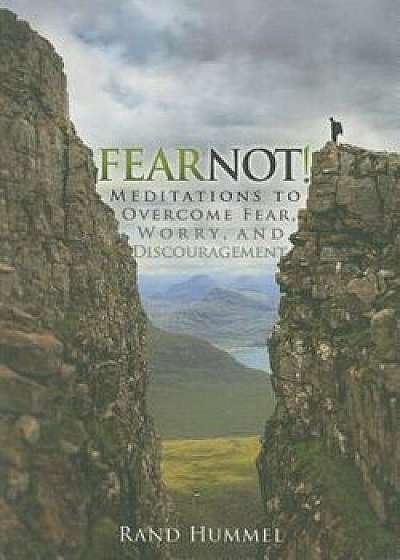Fear Not!: Meditations to Overcome Fear, Worry, and Discouragement, Paperback/Rand Hummel