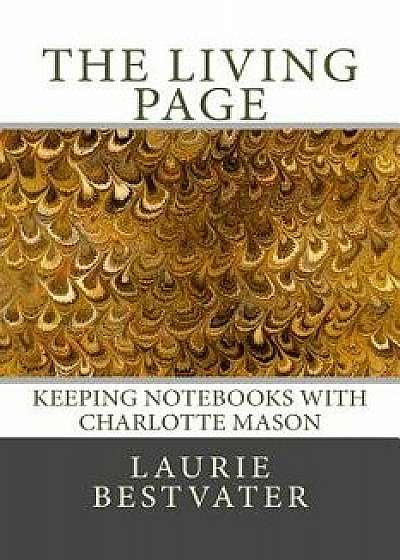 The Living Page: Keeping Notebooks with Charlotte Mason, Paperback/Laurie Bestvater