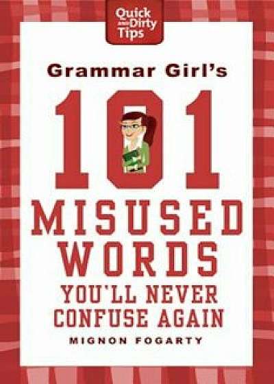 Grammar Girl's 101 Misused Words You'll Never Confuse Again, Paperback/Mignon Fogarty