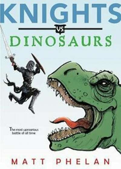 Knights vs. Dinosaurs, Hardcover/Matt Phelan