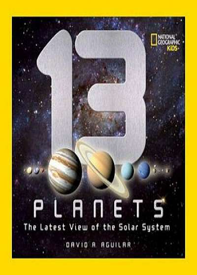 13 Planets: The Latest View of the Solar System, Hardcover/David A. Aguilar