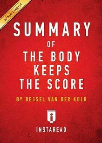 Summary of the Body Keeps the Score: By Bessel Van Der Kolk M.D. Includes Analysis, Paperback/Instaread Summaries