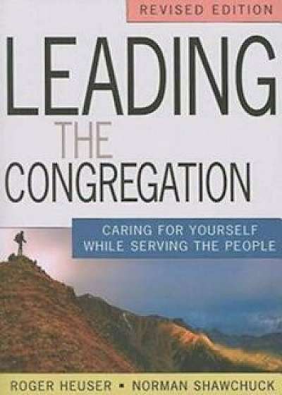 Leading the Congregation: Caring for Yourself While Serving Others, Paperback/Norman Shawchuck