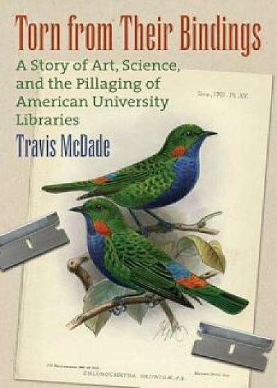 Torn from Their Bindings: A Story of Art, Science, and the Pillaging of American University Libraries, Hardcover/Travis McDade