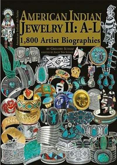 American Indian Jewelry II: A-L: 1,800 Artist Biographies, Hardcover/Gregory Schaaf