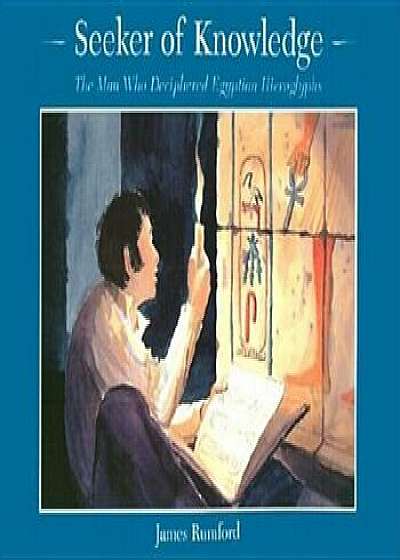 Seeker of Knowledge: The Man Who Deciphered Egyptian Hieroglyphs, Paperback/James Rumford