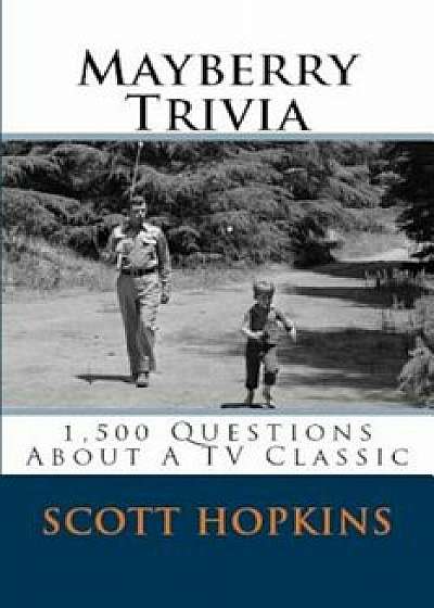 Mayberry Trivia: 1,500 Questions about a TV Classic, Paperback/Scott Hopkins
