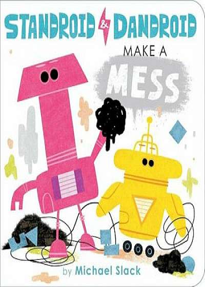 Standroid & Dandroid Make a Mess, Hardcover/Michael Slack