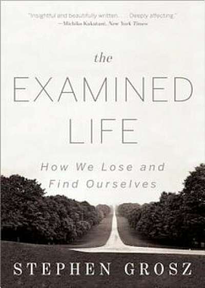 The Examined Life: How We Lose and Find Ourselves, Paperback/Stephen Grosz