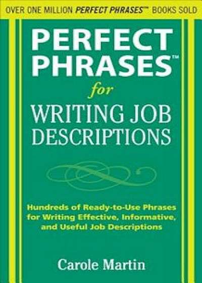 Perfect Phrases for Writing Job Descriptions: Hundreds of Ready-To-Use Phrases for Writing Effective, Informative, and Useful Job Descriptions, Paperback/Carole Martin