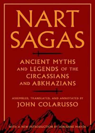 Nart Sagas: Ancient Myths and Legends of the Circassians and Abkhazians, Paperback/John Colarusso