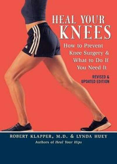 Heal Your Knees: How to Prevent Knee Surgery & What to Do If You Need It, Paperback/Robert Klapper