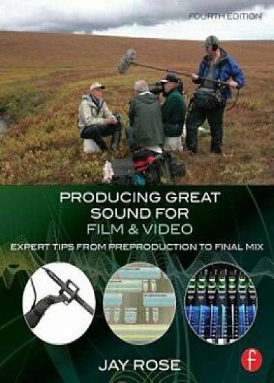 Producing Great Sound for Film and Video: Expert Tips from Preproduction to Final Mix, Paperback/Jay Rose