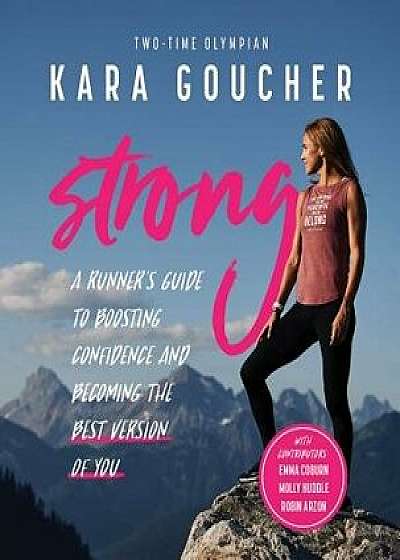 Strong: A Runner's Guide to Boosting Confidence and Becoming the Best Version of You, Paperback/Kara Goucher
