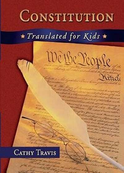 Constitution Translated for Kids, Paperback/Cathy Travis