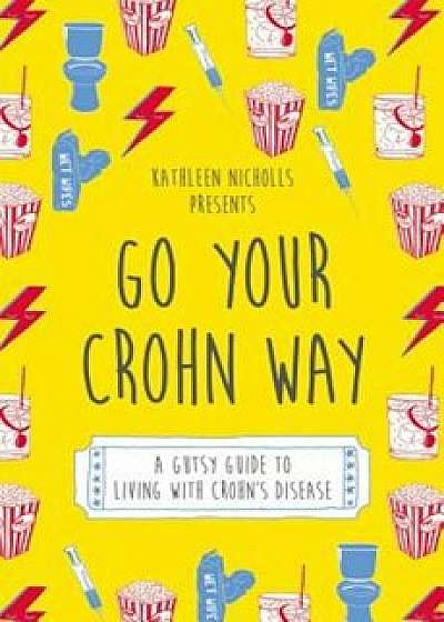 Go Your Crohn Way: A Gutsy Guide to Living with Crohn's Disease, Paperback/Kathleen Nicholls