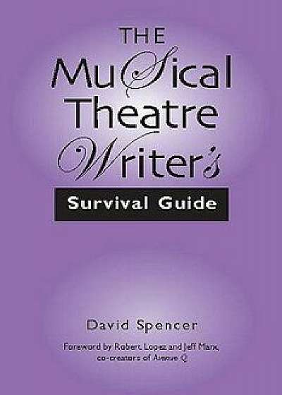 The Musical Theatre Writer's Survival Guide, Paperback/David Spencer