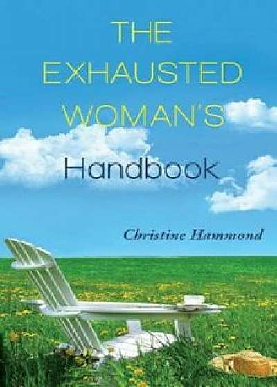 Coperta cărții The Exhausted Woman's Handbook, Paperback/Christine Hammond de Christine Hammond