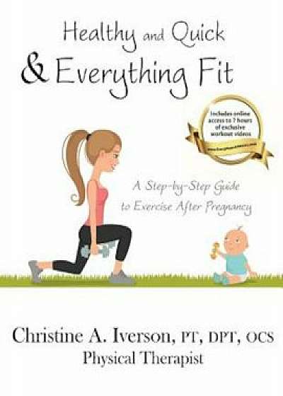 Healthy and Quick & Everything Fit: A Step-By-Step Guide to Exercise After Pregnancy, Paperback/Christine Iverson