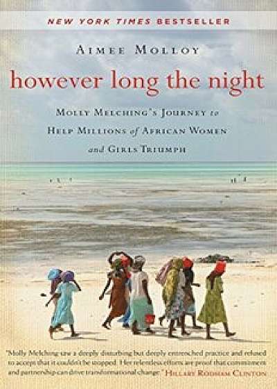 However Long the Night: Molly Melching's Journey to Help Millions of African Women and Girls Triumph, Paperback/Aimee Molloy