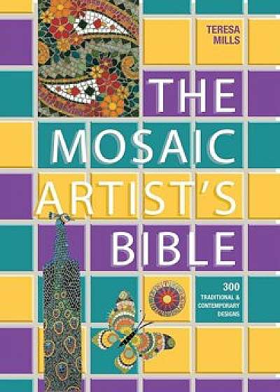 The Mosaic Artist's Bible: 300 Traditional and Contemporary Designs, Paperback/Teresa Mills