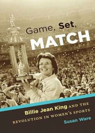 Game, Set, Match: Billie Jean King and the Revolution in Women S Sports, Paperback/***