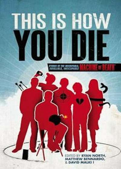 This Is How You Die: Stories of the Inscrutable, Infallible, Inescapable Machine of Death, Paperback/Ryan North