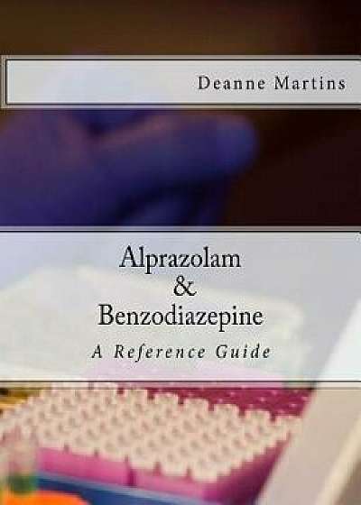 Alprazolam & Benzodiazepine: A Reference Guide, Paperback/Deanne Martins