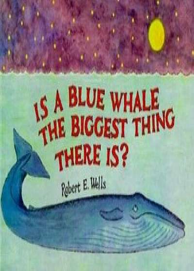 Is a Blue Whale the Biggest Thing There Is', Paperback/Robert E. Wells