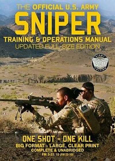 The Official US Army Sniper Training and Operations Manual: Full Size Edition: The Most Authoritative & Comprehensive Long-Range Combat Shooter's Book, Paperback/U S Army