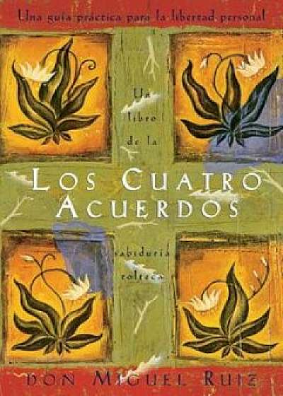 Los Cuatro Acuerdos: Una Guia Practica Para La Libertad Personal, the Four Agreements, Spanish-Language Edition, Paperback/Don Miguel Ruiz