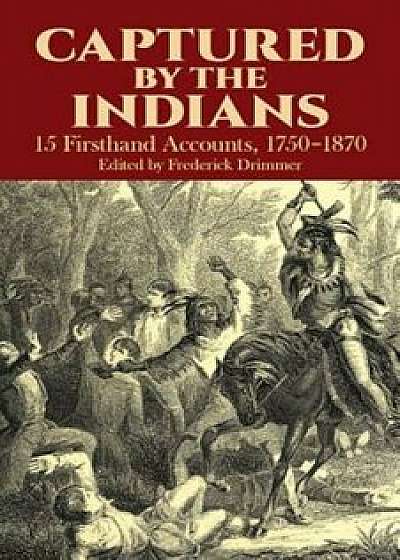 Coperta cărții Captured by the Indians: 15 Firsthand Accounts, 1750-1870, Paperback/Frederick Drimmer de Frederick Drimmer