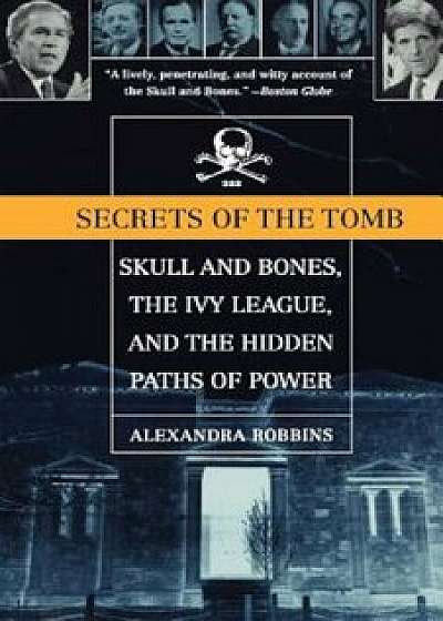 Secrets of the Tomb: Skull and Bones, the Ivy League, and the Hidden Paths of Power, Paperback/Alexandra Robbins