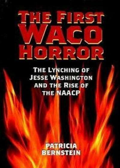 The First Waco Horror: The Lynching of Jesse Washington and the Rise of the NAACP, Paperback/Patricia Bernstein