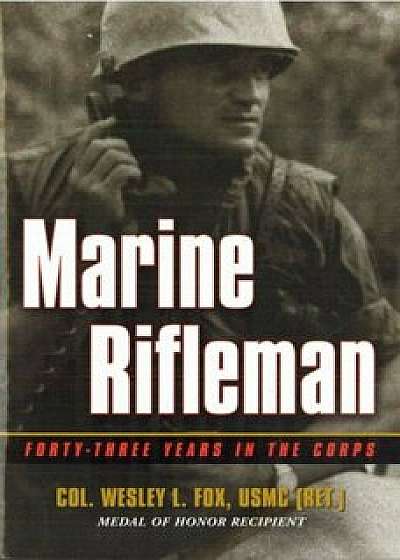 Marine Rifleman: Forty-Three Years in the Corps, Hardcover/Wesley L. Fox