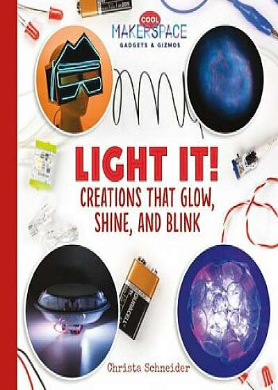 Light It! Creations That Glow, Shine, and Blink, Hardcover/Christa Schneider