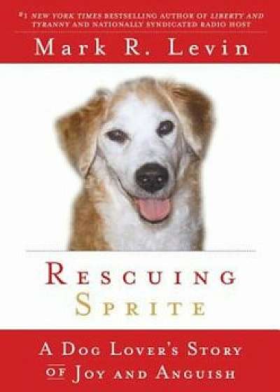 Rescuing Sprite: A Dog Lover's Story of Joy and Anguish, Paperback/Mark R. Levin