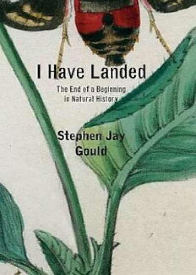 I Have Landed: The End of a Beginning in Natural History, Paperback/Stephen Jay Gould