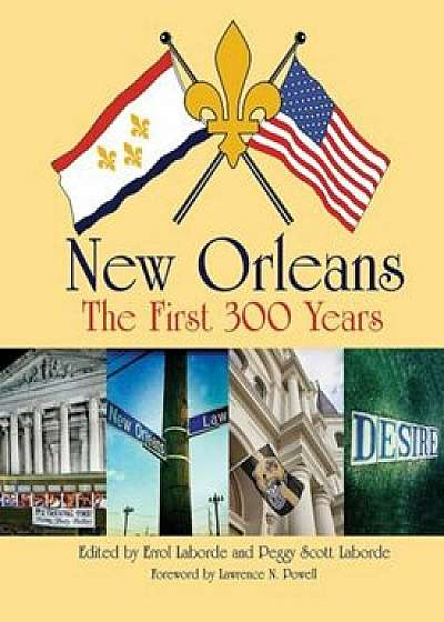 New Orleans: The First 300 Years, Hardcover/Errol Laborde