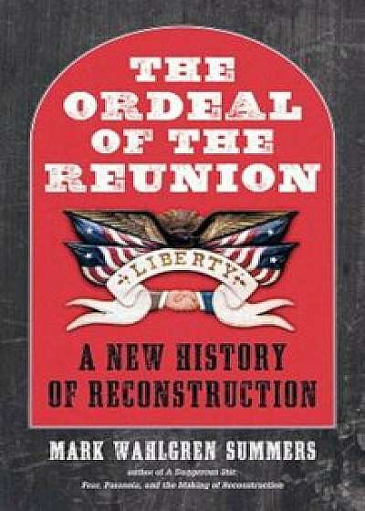The Ordeal of the Reunion: A New History of Reconstruction, Hardcover/Mark Wahlgren Summers