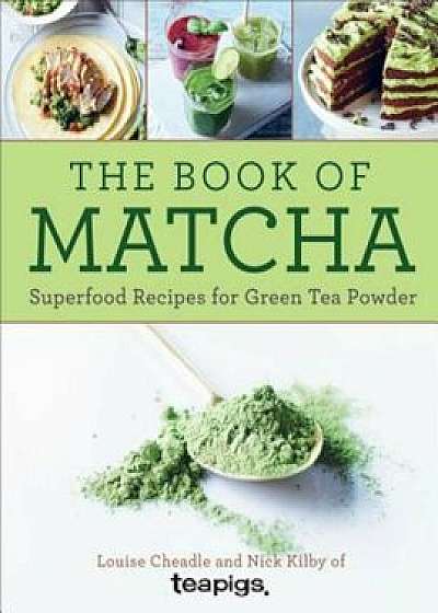 The Book of Matcha: Superfood Recipes for Green Tea Powder, Hardcover/Teapigs Limited