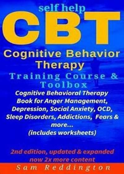 Self Help CBT Cognitive Behavior Therapy Training Course & Toolbox: Cognitive Behavioral Therapy Book for Anger Management, Depression, Social Anxiety, Paperback/Sam Reddington