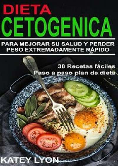 Dieta Cetog'nica Aprenda a Utilizar La Dieta Cetog'nica Para Mejorar Su Salud Y Perder Peso Extremadamente R'pido ! (Spanish), Paperback/Katey Lyon