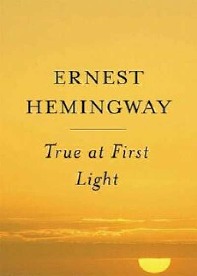 True at First Light, Paperback/Ernest Hemingway